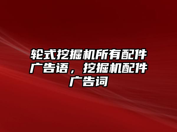 輪式挖掘機(jī)所有配件廣告語(yǔ)，挖掘機(jī)配件廣告詞