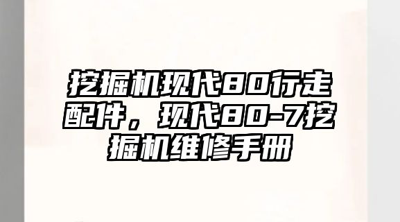 挖掘機(jī)現(xiàn)代80行走配件，現(xiàn)代80-7挖掘機(jī)維修手冊