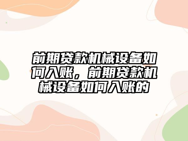 前期貸款機(jī)械設(shè)備如何入賬，前期貸款機(jī)械設(shè)備如何入賬的