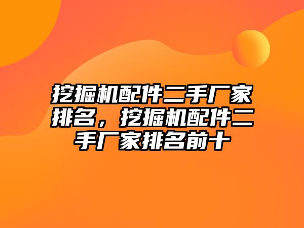 挖掘機配件二手廠家排名，挖掘機配件二手廠家排名前十