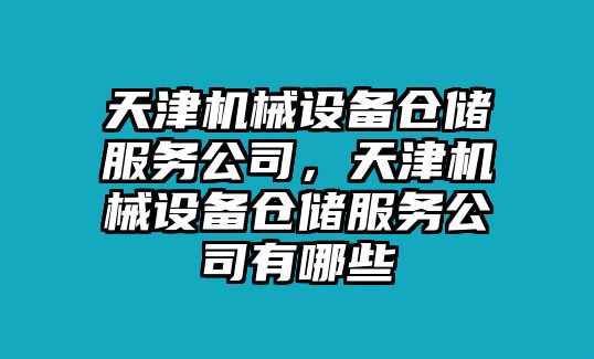 天津機(jī)械設(shè)備倉儲(chǔ)服務(wù)公司，天津機(jī)械設(shè)備倉儲(chǔ)服務(wù)公司有哪些