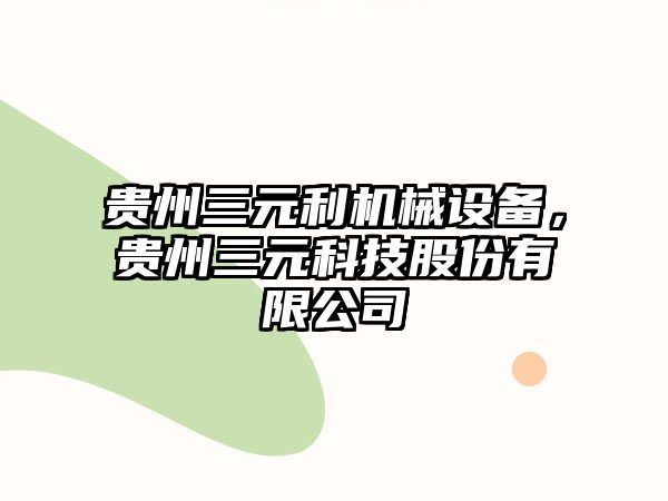 貴州三元利機(jī)械設(shè)備，貴州三元科技股份有限公司