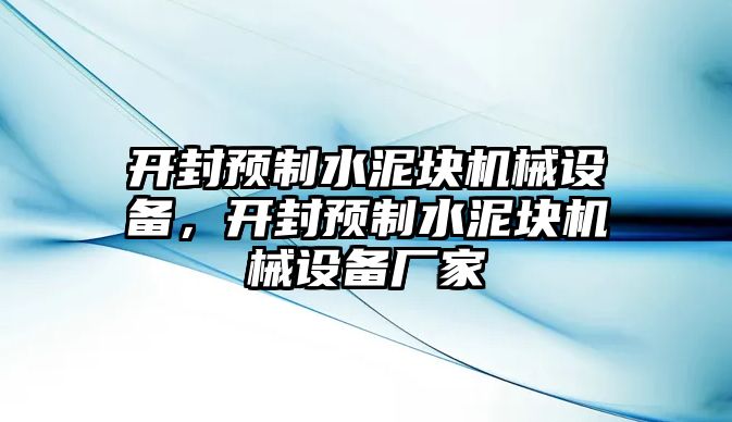 開封預(yù)制水泥塊機(jī)械設(shè)備，開封預(yù)制水泥塊機(jī)械設(shè)備廠家