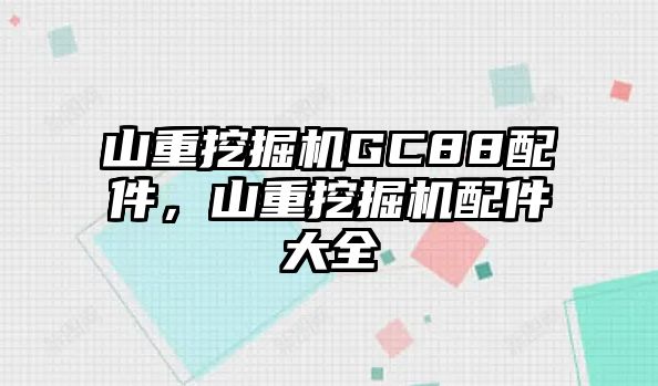 山重挖掘機GC88配件，山重挖掘機配件大全