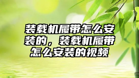 裝載機履帶怎么安裝的，裝載機履帶怎么安裝的視頻