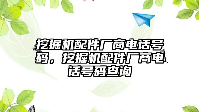 挖掘機(jī)配件廠商電話號(hào)碼，挖掘機(jī)配件廠商電話號(hào)碼查詢