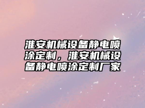 淮安機械設(shè)備靜電噴涂定制，淮安機械設(shè)備靜電噴涂定制廠家