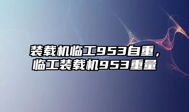 裝載機(jī)臨工953自重，臨工裝載機(jī)953重量