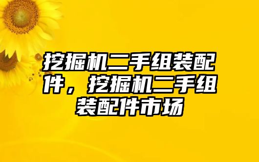 挖掘機二手組裝配件，挖掘機二手組裝配件市場