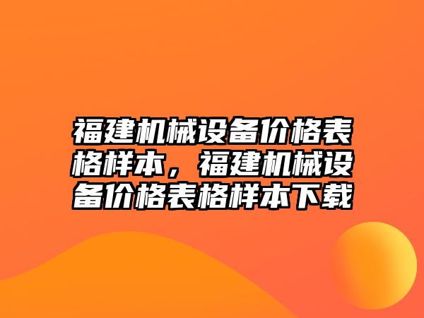 福建機械設(shè)備價格表格樣本，福建機械設(shè)備價格表格樣本下載