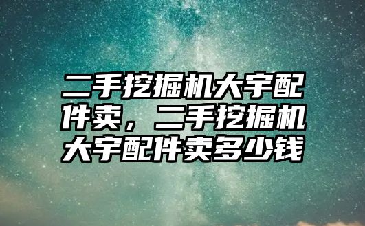 二手挖掘機大宇配件賣，二手挖掘機大宇配件賣多少錢