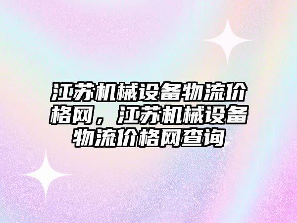 江蘇機械設備物流價格網，江蘇機械設備物流價格網查詢