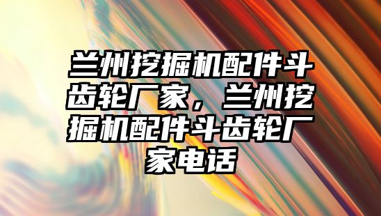 蘭州挖掘機(jī)配件斗齒輪廠家，蘭州挖掘機(jī)配件斗齒輪廠家電話