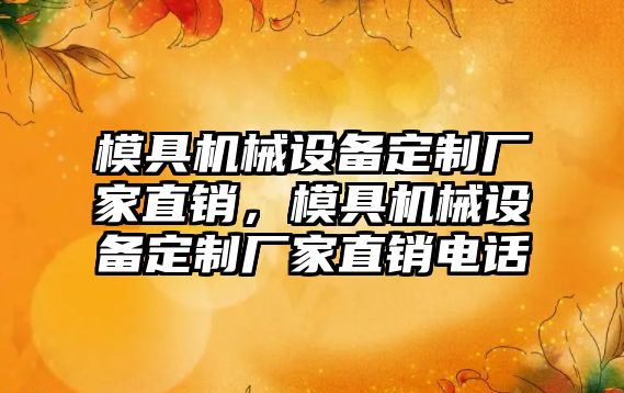 模具機械設備定制廠家直銷，模具機械設備定制廠家直銷電話