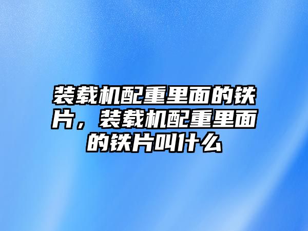 裝載機配重里面的鐵片，裝載機配重里面的鐵片叫什么