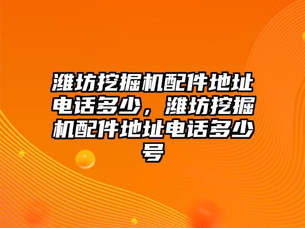 濰坊挖掘機(jī)配件地址電話多少，濰坊挖掘機(jī)配件地址電話多少號