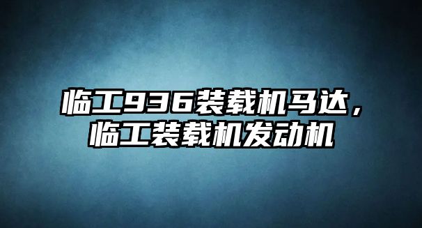 臨工936裝載機(jī)馬達(dá)，臨工裝載機(jī)發(fā)動(dòng)機(jī)