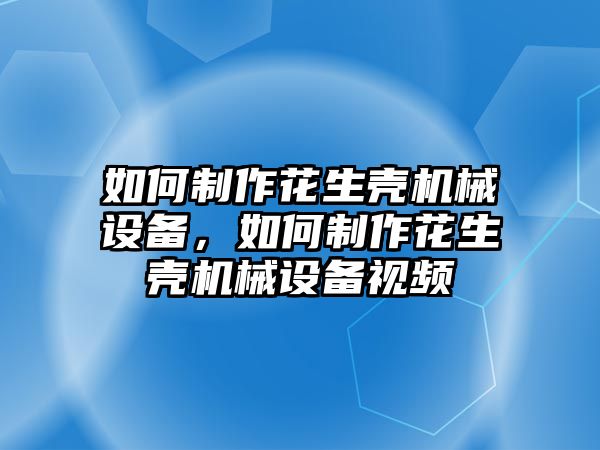 如何制作花生殼機械設備，如何制作花生殼機械設備視頻