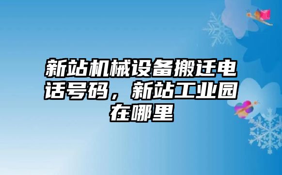 新站機(jī)械設(shè)備搬遷電話號碼，新站工業(yè)園在哪里