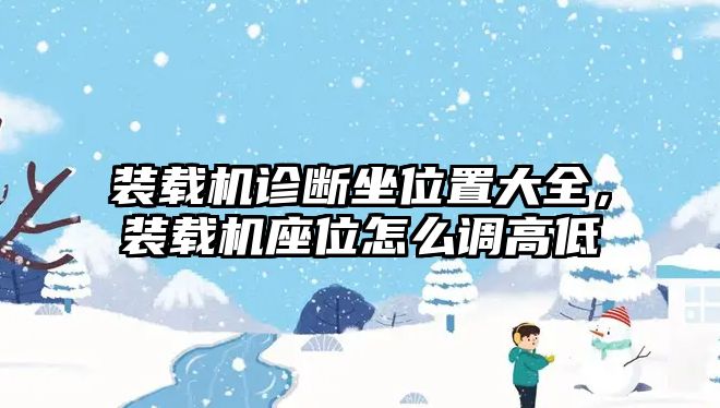 裝載機診斷坐位置大全，裝載機座位怎么調(diào)高低