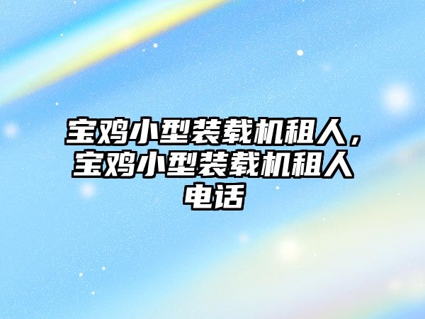 寶雞小型裝載機租人，寶雞小型裝載機租人電話