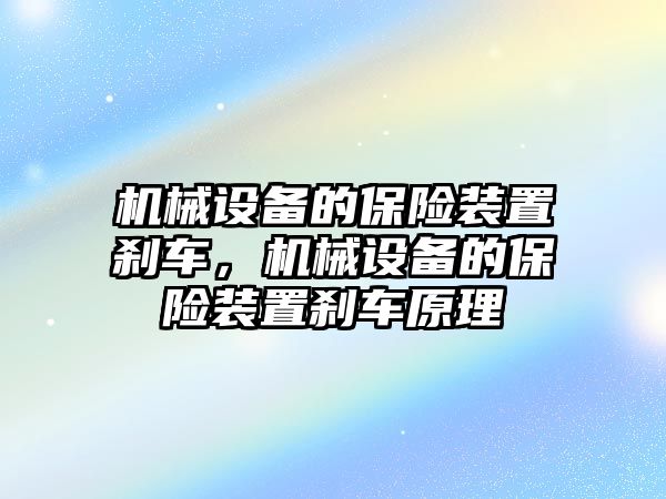 機(jī)械設(shè)備的保險(xiǎn)裝置剎車，機(jī)械設(shè)備的保險(xiǎn)裝置剎車原理