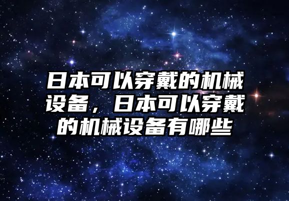 日本可以穿戴的機(jī)械設(shè)備，日本可以穿戴的機(jī)械設(shè)備有哪些