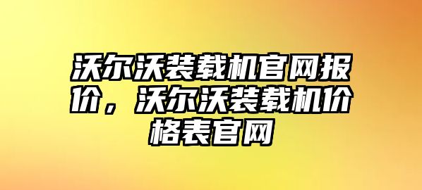 沃爾沃裝載機(jī)官網(wǎng)報價，沃爾沃裝載機(jī)價格表官網(wǎng)