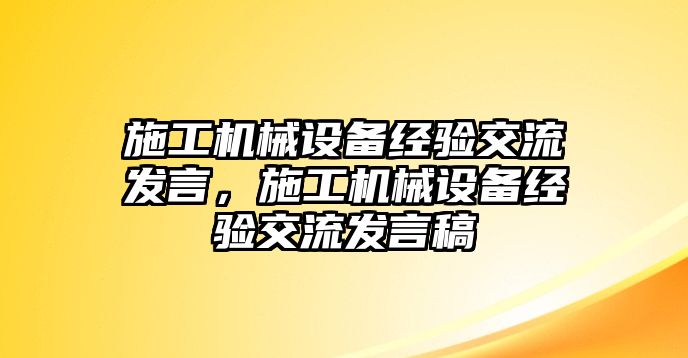 施工機(jī)械設(shè)備經(jīng)驗(yàn)交流發(fā)言，施工機(jī)械設(shè)備經(jīng)驗(yàn)交流發(fā)言稿