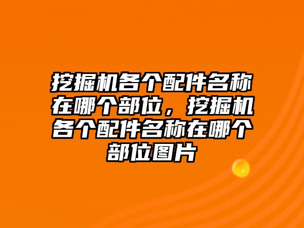 挖掘機(jī)各個(gè)配件名稱在哪個(gè)部位，挖掘機(jī)各個(gè)配件名稱在哪個(gè)部位圖片