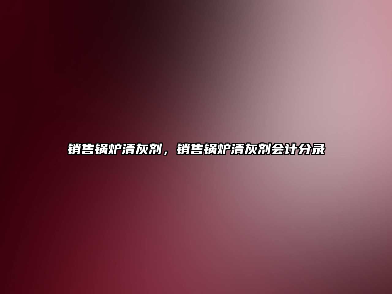 銷售鍋爐清灰劑，銷售鍋爐清灰劑會(huì)計(jì)分錄