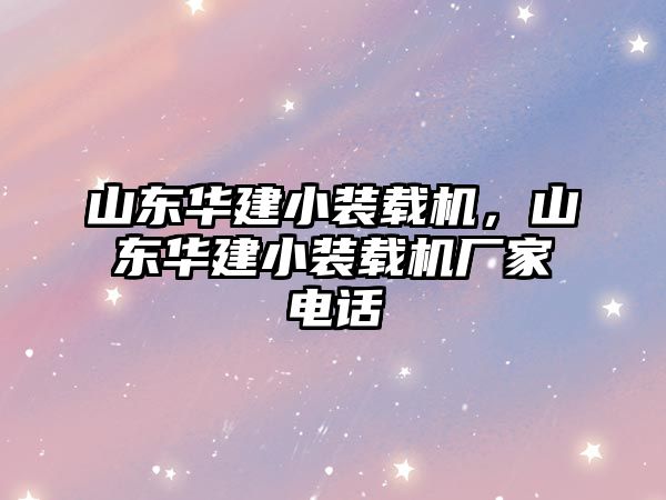 山東華建小裝載機，山東華建小裝載機廠家電話