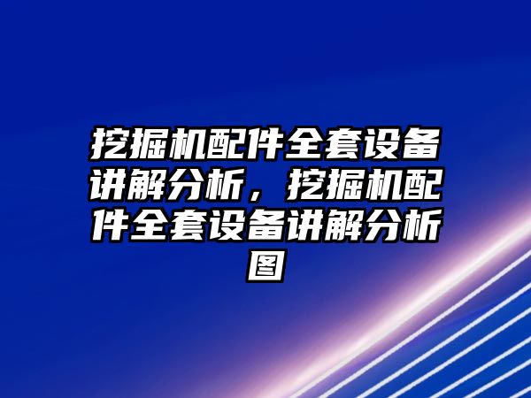 挖掘機(jī)配件全套設(shè)備講解分析，挖掘機(jī)配件全套設(shè)備講解分析圖