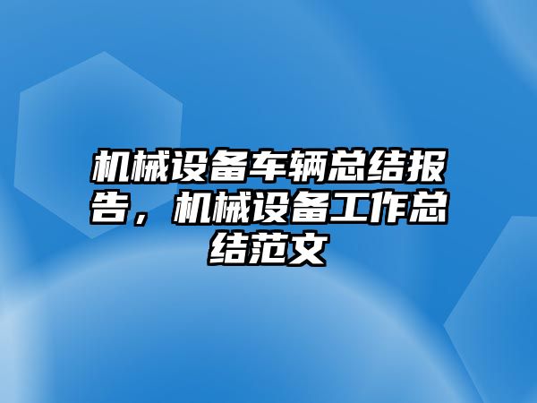 機(jī)械設(shè)備車輛總結(jié)報(bào)告，機(jī)械設(shè)備工作總結(jié)范文