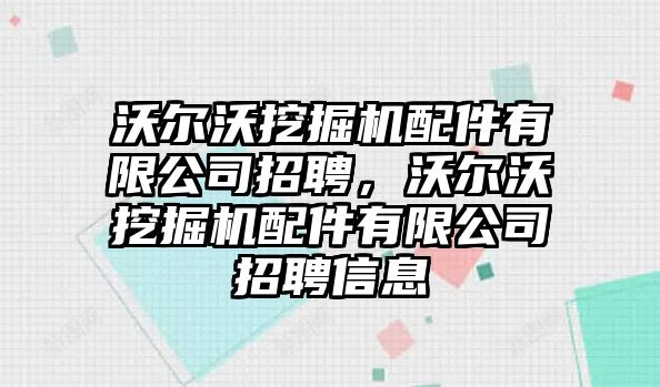 沃爾沃挖掘機(jī)配件有限公司招聘，沃爾沃挖掘機(jī)配件有限公司招聘信息