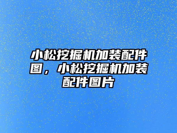 小松挖掘機加裝配件圖，小松挖掘機加裝配件圖片