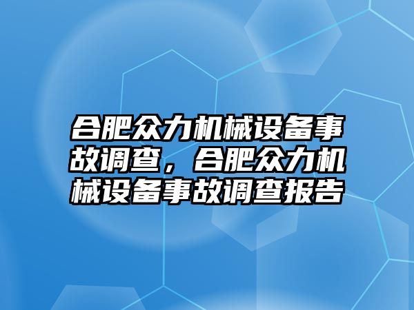 合肥眾力機(jī)械設(shè)備事故調(diào)查，合肥眾力機(jī)械設(shè)備事故調(diào)查報(bào)告