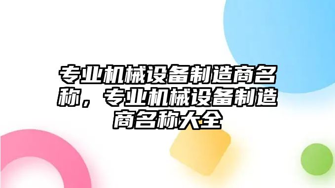 專業(yè)機械設備制造商名稱，專業(yè)機械設備制造商名稱大全