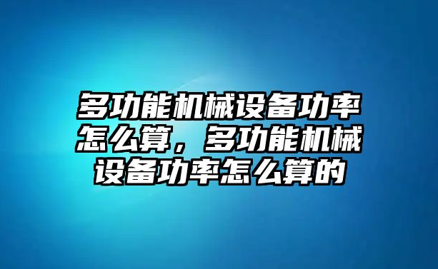 多功能機(jī)械設(shè)備功率怎么算，多功能機(jī)械設(shè)備功率怎么算的