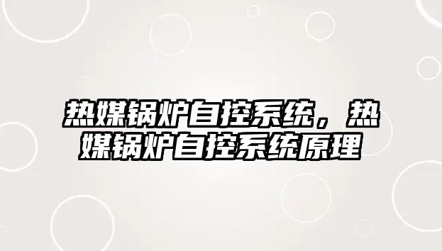 熱媒鍋爐自控系統(tǒng)，熱媒鍋爐自控系統(tǒng)原理