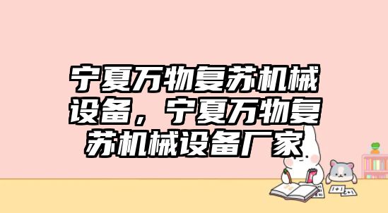 寧夏萬物復(fù)蘇機(jī)械設(shè)備，寧夏萬物復(fù)蘇機(jī)械設(shè)備廠家