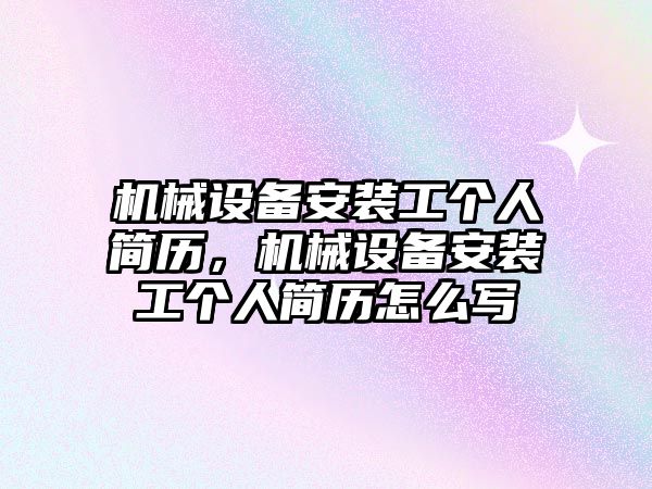 機械設備安裝工個人簡歷，機械設備安裝工個人簡歷怎么寫