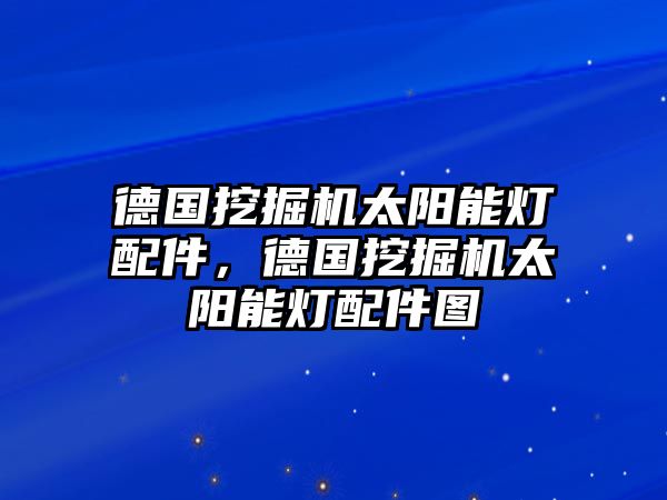 德國(guó)挖掘機(jī)太陽能燈配件，德國(guó)挖掘機(jī)太陽能燈配件圖