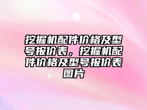 挖掘機配件價格及型號報價表，挖掘機配件價格及型號報價表圖片