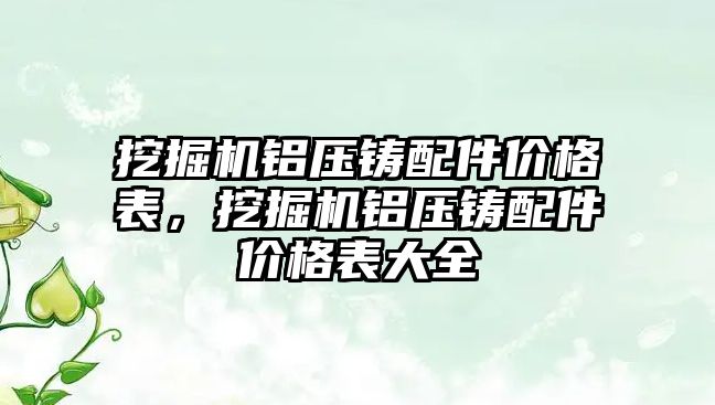 挖掘機鋁壓鑄配件價格表，挖掘機鋁壓鑄配件價格表大全