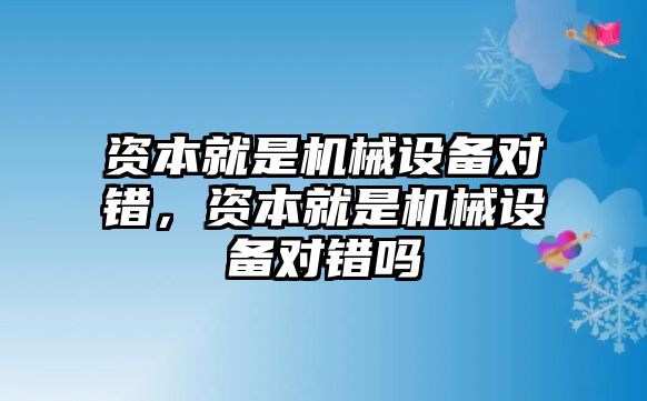 資本就是機械設備對錯，資本就是機械設備對錯嗎