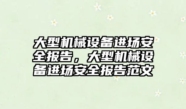 大型機械設(shè)備進場安全報告，大型機械設(shè)備進場安全報告范文