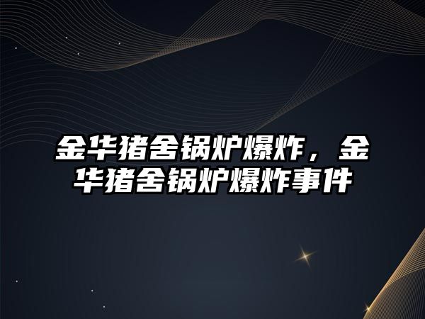 金華豬舍鍋爐爆炸，金華豬舍鍋爐爆炸事件