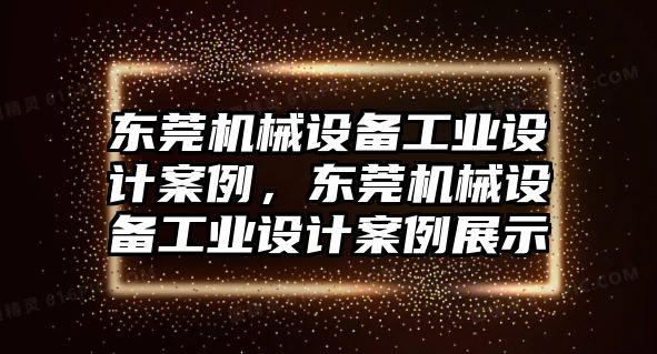 東莞機(jī)械設(shè)備工業(yè)設(shè)計(jì)案例，東莞機(jī)械設(shè)備工業(yè)設(shè)計(jì)案例展示