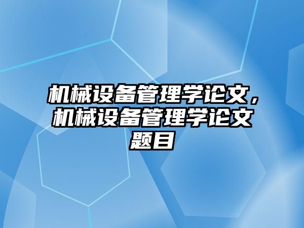 機(jī)械設(shè)備管理學(xué)論文，機(jī)械設(shè)備管理學(xué)論文題目